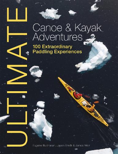 Бумажная книга «Ultimate Canoe & Kayak Adventures: 100 Extraordinary Paddling Experiences», авторов Юджин Бьюкенен, Джеймс Вейр, Джейсон Смит - фото №1