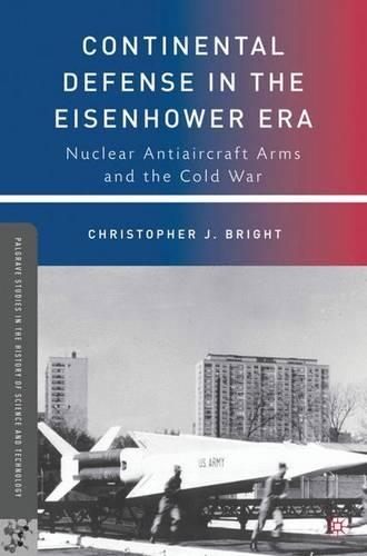 Бумажная книга «Continental Defense in the Eisenhower Era: Nuclear Antiaircraft Arms and the Cold War», автор К. Брайт - фото №1