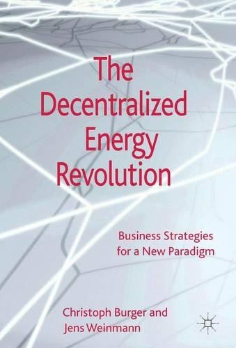 Бумажная книга «The Decentralized Energy Revolution: Business Strategies for a New Paradigm», авторов К. Бургер, Дж. Вайнманн - фото №1