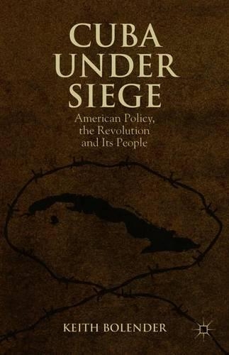 Бумажная книга «Cuba Under Siege: American Policy, the Revolution and Its People», автор К. Болендер - фото №1