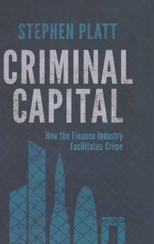 Бумажная книга «Criminal Capital: How the Finance Industry Facilitates Crime», автор С. Платт - фото №1