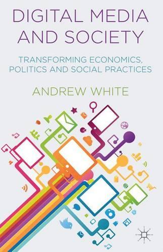 Бумажная книга «Digital Media and Society: Transforming Economics, Politics and Social Practices», автор А. Уайт - фото №1