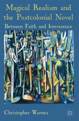 Бумажная книга «Magical Realism and the Postcolonial Novel: Between Faith and Irreverence», автор Кристофер Уорнс - фото №1