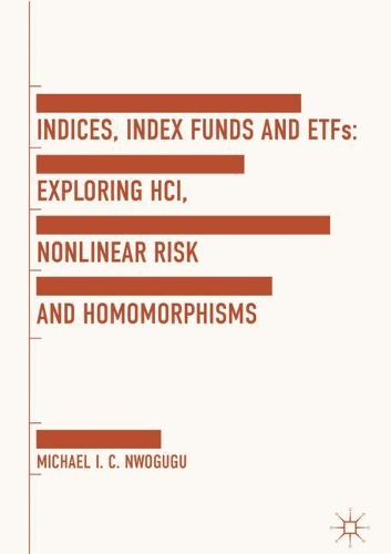 Бумажная книга «Indices, Index Funds And ETFs: Exploring HCI, Nonlinear Risk and Homomorphisms», автор Майкл И. К. Нвогугу - фото №1