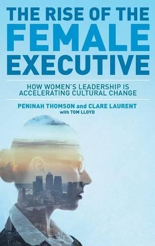 Паперова книга «The Rise of the Female Executive: How Women's Leadership is Accelerating Cultural Change», авторів Клер Лоран, Пеніна Томсон, Том Ллойд - фото №1