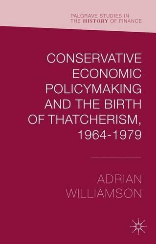 Бумажная книга «Conservative Economic Policymaking and the Birth of Thatcherism, 1964-1979», автор Адриан Уильямсон - фото №1