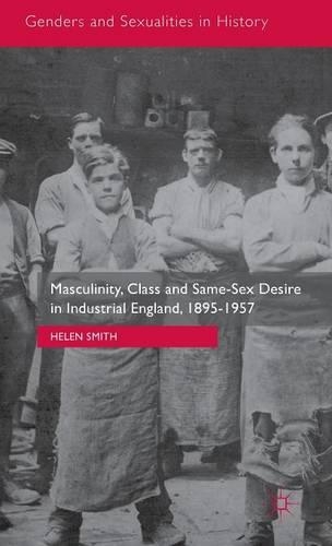 Паперова книга «Masculinity, Class and Same-Sex Desire in Industrial England, 1895-1957», автор Гелен Сміт - фото №1