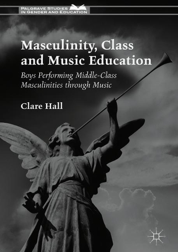 Бумажная книга «Masculinity, Class and Music Education: Boys Performing Middle-Class Masculinities through Music», автор Клэр Холл - фото №1