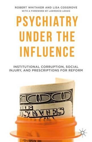 Бумажная книга «Psychiatry Under the Influence: Institutional Corruption, Social Injury, and Prescriptions for Reform», авторов Л. Косгроув, Р. Уитакер - фото №1