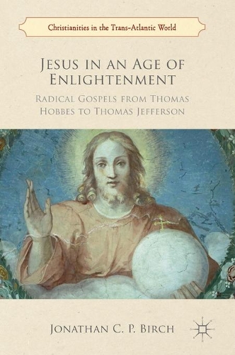 Бумажная книга «Jesus in an Age of Enlightenment: Radical Gospels from Thomas Hobbes to Thomas Jefferson», автор Джонатан К. П. Берч - фото №1