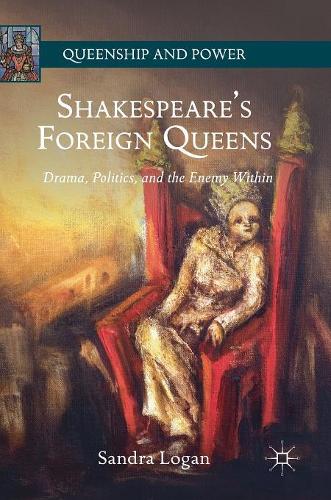 Паперова книга «Shakespeare’s Foreign Queens: Drama, Politics, and the Enemy Within», автор Сандра Логан - фото №1