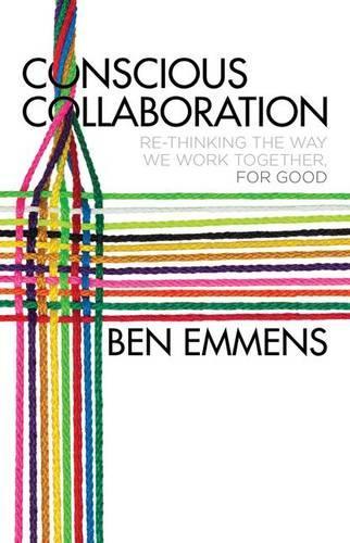 Бумажная книга «Conscious Collaboration: Re-Thinking The Way We Work Together, For Good», автор Бен Эмменс - фото №1
