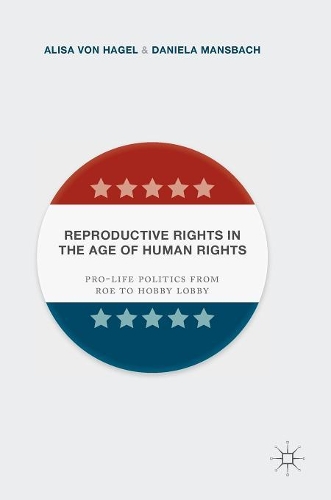 Бумажная книга «Reproductive Rights in the Age of Human Rights: Pro-life Politics from Roe to Hobby Lobby», авторов Алиса фон Хагель, Даниэла Мансбах - фото №1