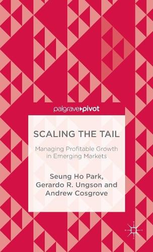 Паперова книга «Scaling the Tail: Managing Profitable Growth in Emerging Markets», авторів Ендрю Косгроув, Жерардо Р. Ангсон, Сьон Хо Пак - фото №1