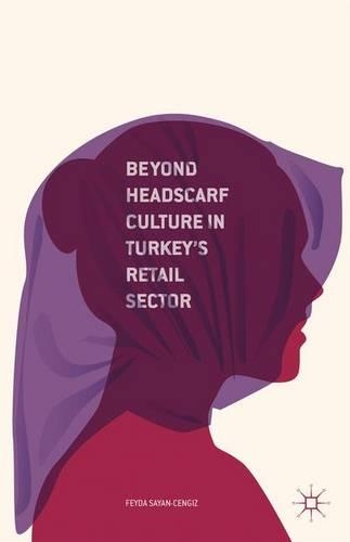 Бумажная книга «Beyond Headscarf Culture in Turkey’s Retail Sector», автор Ф. Саян-Ченгиз - фото №1