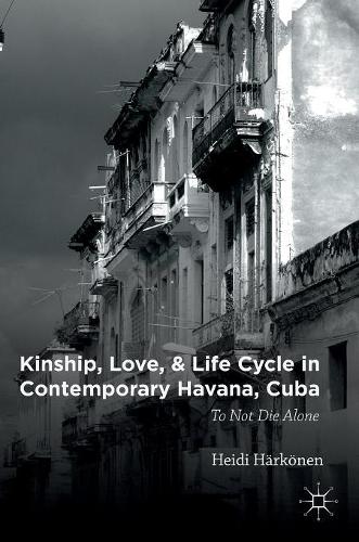Бумажная книга «Kinship, Love, and Life Cycle in Contemporary Havana, Cuba: To Not Die Alone», автор Хейди Хяркёнен - фото №1