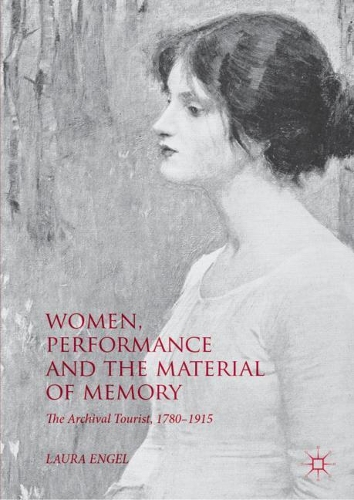 Бумажная книга «Women, Performance and the Material of Memory: The Archival Tourist,  1780–1915», автор Лаура Энгель - фото №1