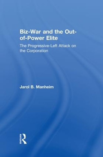 Бумажная книга «Biz-War and the Out-of-Power Elite: The Progressive-Left Attack on the Corporation», автор Джарол Б. Манхейм - фото №1