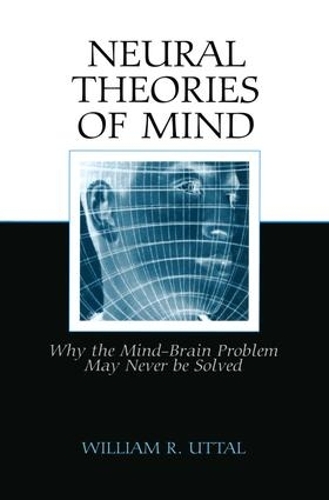 Бумажная книга «Neural Theories of Mind: Why the Mind-Brain Problem May Never Be Solved», автор Уильям Р. Уттал - фото №1