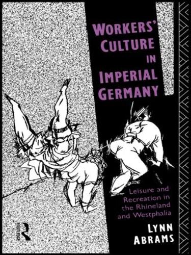 Бумажная книга «Workers' Culture in Imperial Germany: Leisure and Recreation in the Rhineland and Westphalia», автор Линн Абрамс - фото №1