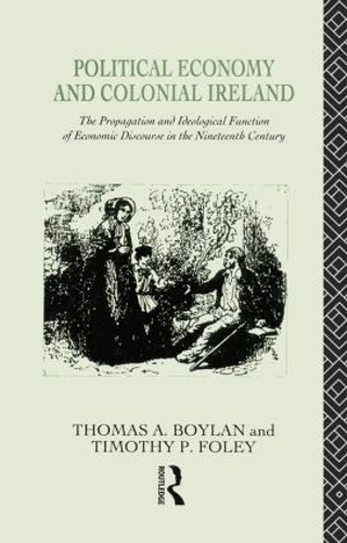 Бумажная книга «Political Economy and Colonial Ireland: The Propagation and Ideological Functions of Economic Discourse in the Nineteenth Century», авторов Тадхг Фоли, Томас Бойлан - фото №1