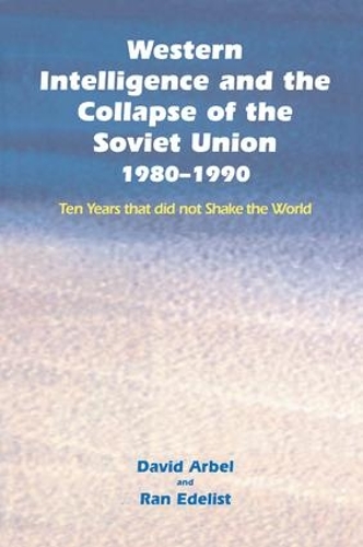 Бумажная книга «Western Intelligence and the Collapse of the Soviet Union: 1980-1990: Ten Years that did not Shake the World», авторов Дэвид Арбель, Ран Эделист - фото №1