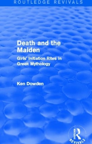 Бумажная книга «Death and the Maiden: Girls' Initiation Rites in Greek Mythology», автор Кен Дауден - фото №1