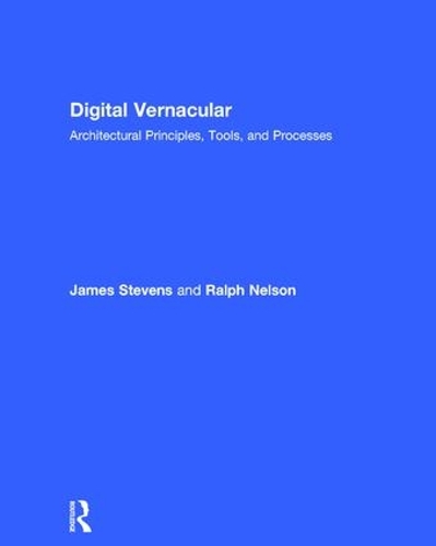 Бумажная книга «Digital Vernacular: Architectural Principles, Tools, and Processes», авторов Джеймс Стивенс, Ральф Нельсон - фото №1