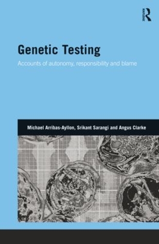 Бумажная книга «Genetic Testing: Accounts of Autonomy, Responsibility and Blame», авторов Ангус Кларк, Майкл Аррибас-Айлон, Шрикант Саранги - фото №1