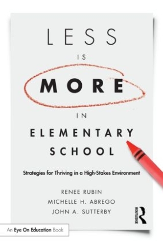 Бумажная книга «Less Is More in Elementary School: Strategies for Thriving in a High-Stakes Environment», авторов Джон Саттерби, Мишель Абрего, Рене Рубин - фото №1