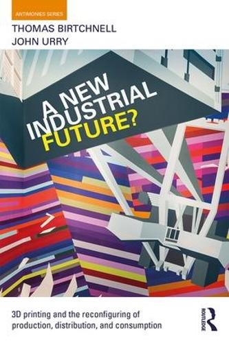 Бумажная книга «A New Industrial Future?: 3D Printing and the Reconfiguring of Production, Distribution, and Consumption», авторов Джон Урри, Томас Биртчнелл - фото №1