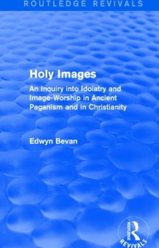 Бумажная книга «Holy Images (Routledge Revivals): An Inquiry into Idolatry and Image-Worship in Ancient Paganism and in Christianity», автор Эдвин Беван - фото №1