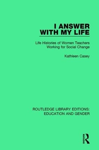Паперова книга «I Answer with My Life: Life Histories of Women Teachers Working for Social Change», автор Кетлін Кейсі - фото №1