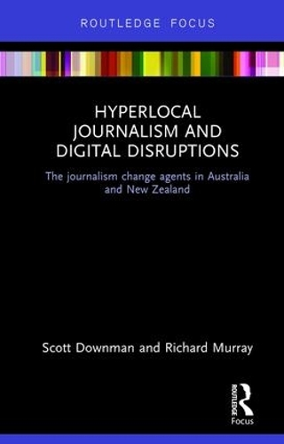 [object Object] «Hyperlocal Journalism and Digital Disruptions: The journalism change agents in Australia and New Zealand», авторов Ричард Мюррей, Скотт Даунман - фото №1