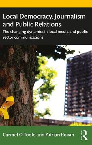 Бумажная книга «Local Democracy, Journalism and Public Relations: The changing dynamics in local media and public sector communications», авторов Адриан Роксан, Кармел О'Тул - фото №1