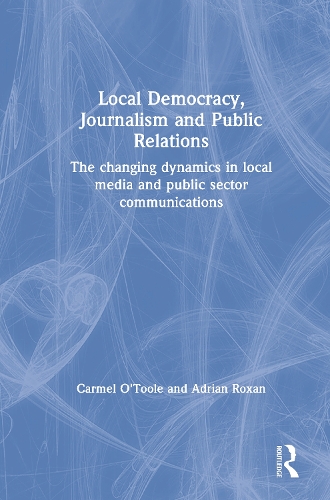 Бумажная книга «Local Democracy, Journalism and Public Relations: The changing dynamics in local media and public sector communications», авторов Адриан Роксан, Кармел О'Тул - фото №1
