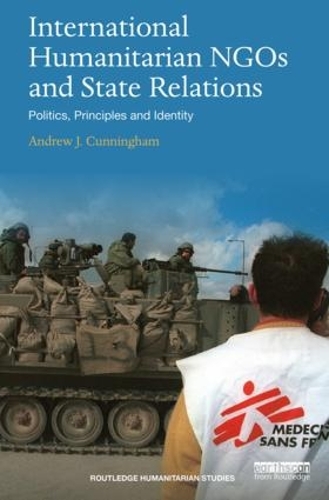 Бумажная книга «International Humanitarian NGOs and State Relations: Politics, Principles and Identity», автор Эндрю Дж. Каннингем - фото №1