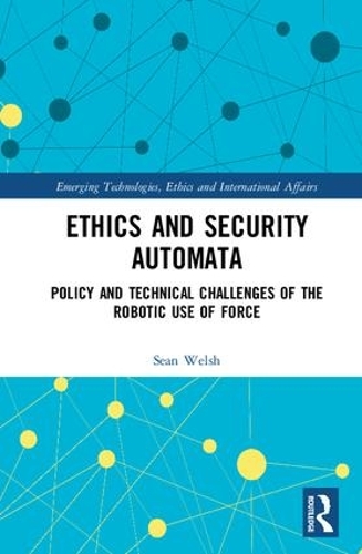 Бумажная книга «Ethics and Security Automata: Policy and Technical Challenges of the Robotic Use of Force», автор Шон Уэлш - фото №1