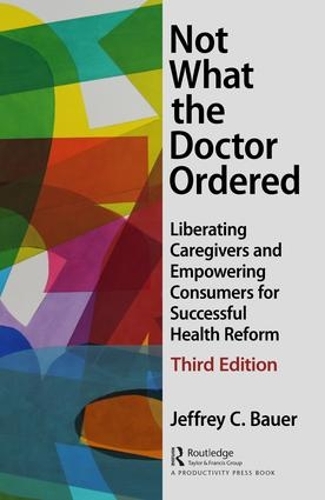 Бумажная книга «Not What the Doctor Ordered: Liberating Caregivers and Empowering Consumers for Successful Health Reform», автор Джеффри К. Бауэр - фото №1