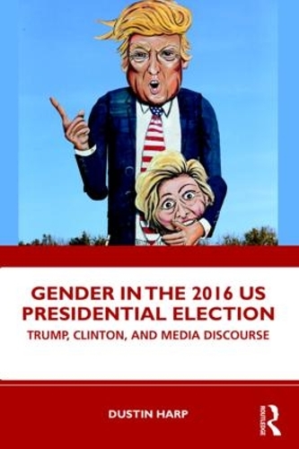 Бумажная книга «Gender in the 2016 US Presidential Election: Trump, Clinton, and Media Discourse», автор Дастин Харп - фото №1