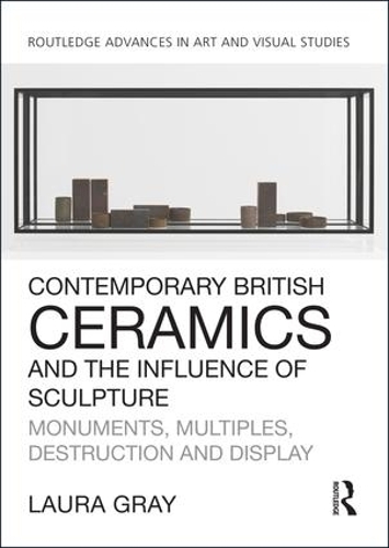 Бумажная книга «Contemporary British Ceramics and the Influence of Sculpture: Monuments, Multiples, Destruction and Display», автор Лора Грэй - фото №1