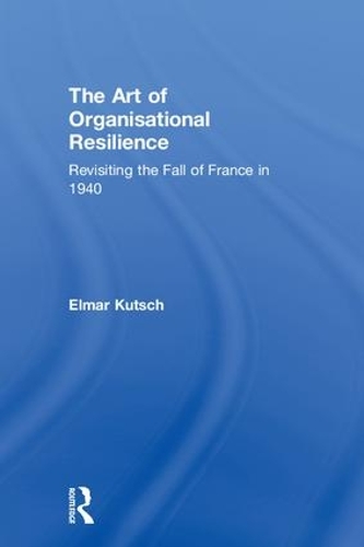 Паперова книга «The Art of Organisational Resilience: Revisiting the Fall of France in 1940», автор Ельмар Кутч - фото №1