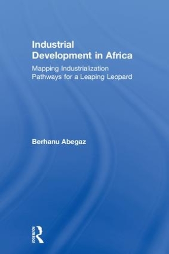 Бумажная книга «Industrial Development in Africa: Mapping Industrialization Pathways for a Leaping Leopard», автор Берхану Абегаз - фото №1