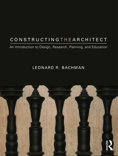 Бумажная книга «Constructing the Architect: An Introduction to Design, Research, Planning, and Education», автор Леонард Р. Бахман - фото №1