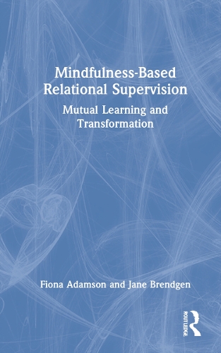 Бумажная книга «Mindfulness-Based Relational Supervision: Mutual Learning and Transformation», авторов Фиона Адамсон, Джейн Брендген - фото №1