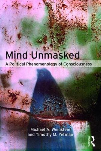 Бумажная книга «Mind Unmasked: A Political Phenomenology of Consciousness», авторов Майкл А. Вайнштейн, Тимоти М. Йетман - фото №1