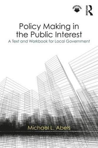 Паперова книга «Policy Making in the Public Interest: A Text and Workbook for Local Government», автор Майкл Л. Абельс - фото №1