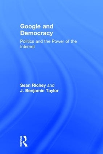 Бумажная книга «Google and Democracy: Politics and the Power of the Internet», авторов Дж. Бенджамин Тейлор, Шон Ричи - фото №1