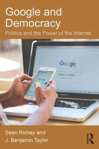 Бумажная книга «Google and Democracy: Politics and the Power of the Internet», авторов Дж. Бенджамин Тейлор, Шон Ричи - фото №1