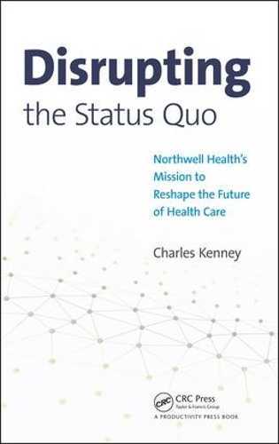 Paper book «Disrupting the Status Quo: Northwell Health's Mission to Reshape the Future of Health Care», author Чарльз Кенни / Чарльз Кенні /  - фото №1